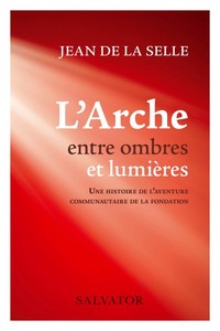 L'ARCHE ENTRE OMBRES ET LUMIERES - UNE HISTOIRE DE L AVENTURE COMMUNAUTAIRE DE LA FONDATION