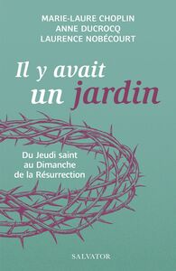 IL Y AVAIT UN JARDIN... - DU JEUDI SAINT AU DIMANCHE DE LA RESURRECTION