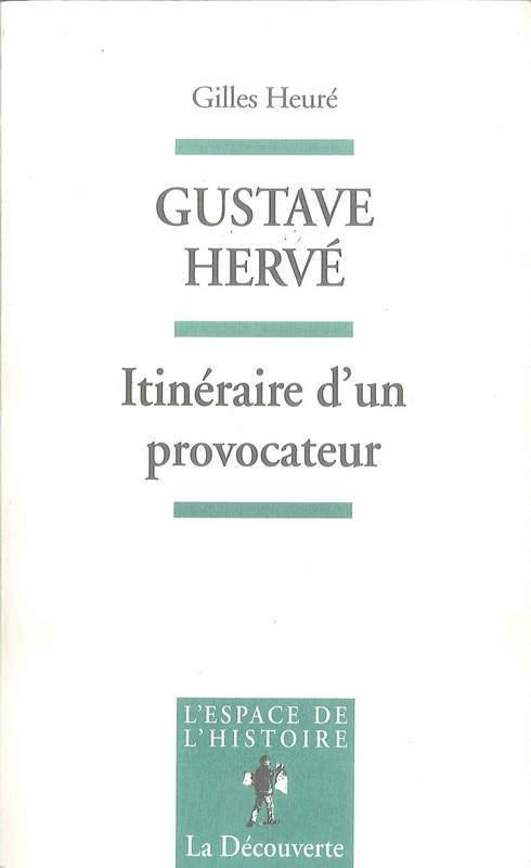 Gustave herve itineraire d'un provocateur, de l'antipatriotisme au petainisme