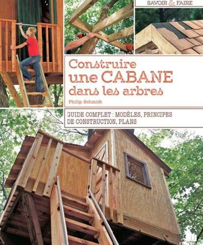 CONSTRUIRE UNE CABANE DANS LES ARBRES - GUIDE COMPLET : MODELES PRINCIPES DE CONSTRUCTION PLANS