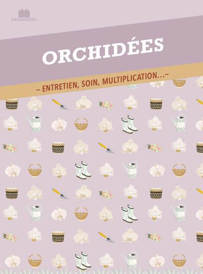 LE GUIDE PRATIQUE DES ORCHIDEES - ENTRETIEN, REMPOTAGE, SOINS, MULTIPLICATION