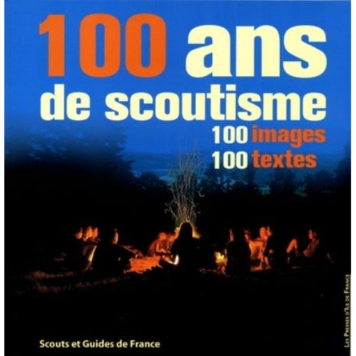 100 ANS DE SCOUTISME - 100 IMAGES-100 TEXTES
