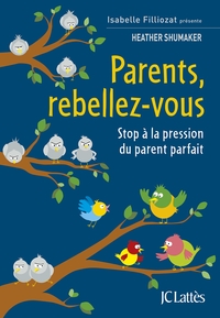 PARENTS, REBELLEZ-VOUS - STOP A LA PRESSION DU PARENT PARFAIT