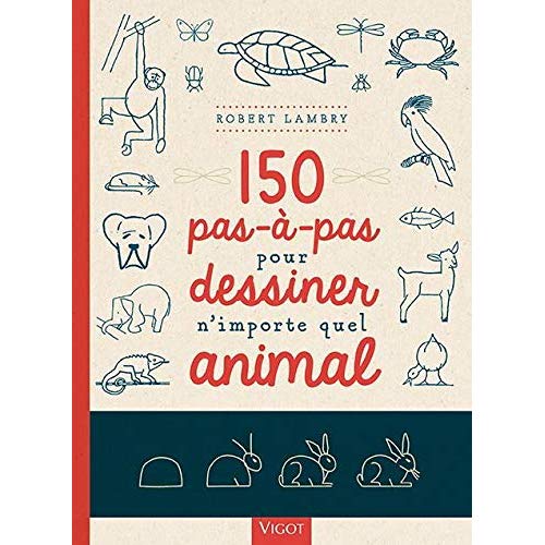 150 PAS-A-PAS POUR DESSINER N'IMPORTE QUEL ANIMAL