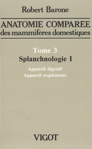 ANATOMIE COMPARA E DES MAMMIFA RES DOMESTIQUES. TOME 3: SPLANCHNOLOGIE I, 4E A D - APPAREIL DIGESTIF