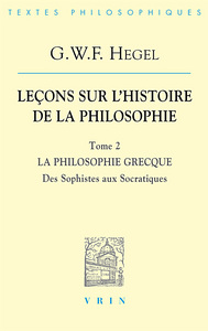 LECONS SUR L'HISTOIRE DE LA PHILOSOPHIE II - LA PHILOSOPHIE GRECQUE DES SOPHISTES AUX SOCRATIQUES