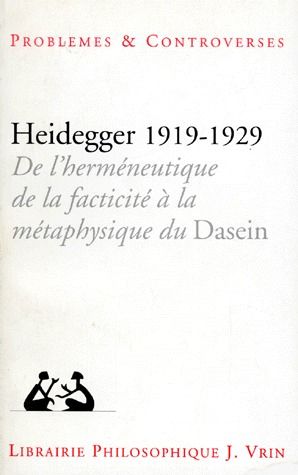 HEIDEGGER 1919-1929 - DE L'HERMENEUTIQUE DE LA FACTICITE A LA METAPHYSIQUE DU DASEIN
