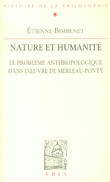 NATURE ET HUMANITE - LE PROBLEME ANTHROPOLOGIQUE DANS L'OEUVRE DE MERLEAU-PONTY