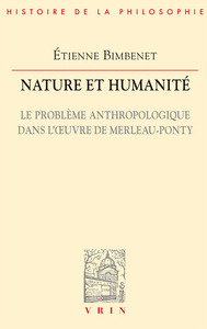 NATURE ET HUMANITE - LE PROBLEME ANTHROPOLOGIQUE DANS L'OEUVRE DE MERLEAU-PONTY