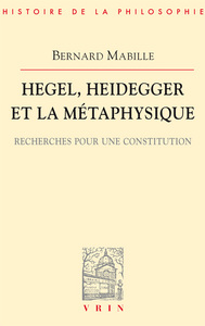 HEGEL, HEIDEGGER ET LA METAPHYSIQUE - RECHERCHES POUR UNE CONSTITUTION