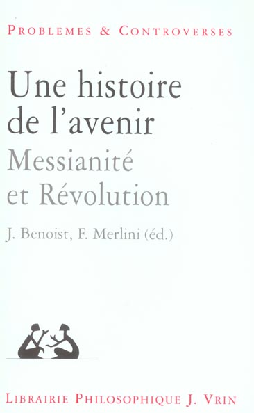 UNE HISTOIRE DE L'AVENIR - MESSIANITE ET REVOLUTION