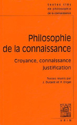 TEXTES CLES DE LA PHILOSOPHIE DE LA CONNAISSANCE - CROYANCE, CONNAISSANCE, JUSTIFICATION