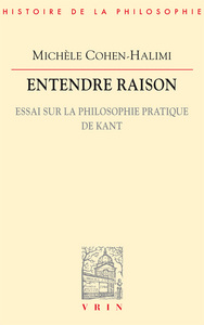ENTENDRE RAISON - ESSAI SUR LA PHILOSOPHIE PRATIQUE DE KANT