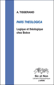 PARS THEOLOGICA - LOGIQUE ET THEOLOGIE CHEZ BOECE