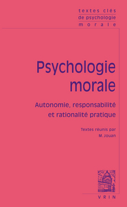 TEXTES CLES DE PSYCHOLOGIE MORALE - AUTONOMIE, RESPONSABILITE ET RATIONALITE PRATIQUE