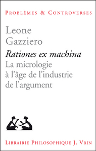 RATIONES EX MACHINA - LA MICROLOGIE A L'AGE DE L'INDUSTRIE DE L'ARGUMENT