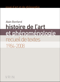 HISTOIRE DE L'ART ET PHENOMENOLOGIE - RECUEIL DE TEXTES 1984-2008