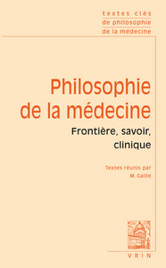 TEXTES CLES DE PHILOSOPHIE DE LA MEDECINE - VOL. I: FRONTIERE, SAVOIR, CLINIQUE