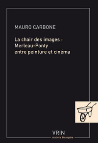 LA CHAIR DES IMAGES - MERLEAU-PONTY ENTRE PEINTURE ET CINEMA