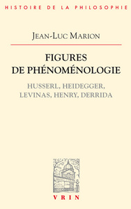 FIGURES DE PHENOMENOLOGIE - HUSSERL, HEIDEGGER, LEVINAS, HENRY, DERRIDA