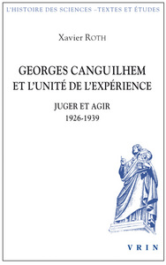 GEORGES CANGUILHEM ET L'UNITE DE L'EXPERIENCE - JUGER ET AGIR 1926-1939