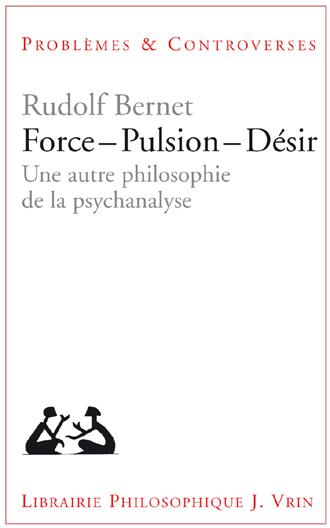 FORCE  PULSION  DESIR - UNE AUTRE PHILOSOPHIE DE LA PSYCHANALYSE
