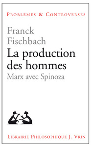 LA PRODUCTION DES HOMMES - MARX AVEC SPINOZA