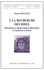 A LA RECHERCHE DES IDEES - PLATONISME ET PHILOSOPHIE HELLENISTIQUE D'ANTIOCHUS A PLOTIN