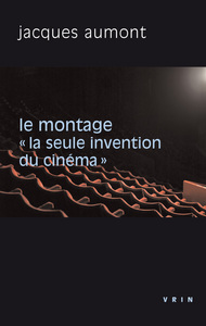 LE MONTAGE -  LA SEULE INVENTION DU CINEMA