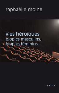 VIES HEROIQUES - BIOPICS MASCULINS, BIOPICS FEMININS