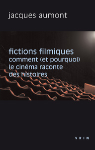 FICTIONS FILMIQUES - COMMENT (ET POURQUOI) LE CINEMA RACONTE DES HISTOIRES