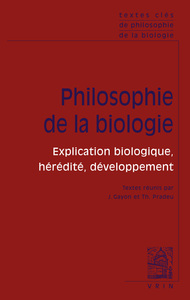 TEXTES CLES DE PHILOSOPHIE DE LA BIOLOGIE - VOL. 1: EXPLICATION BLIOGIQUE, HEREDITE, DEVELOPPEMENT