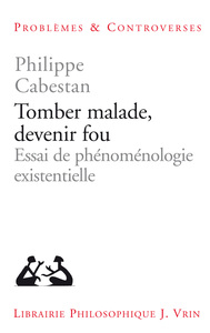 TOMBER MALADE, DEVENIR FOU - ESSAI DE PHENOMENOLOGIE EXISTENTIELLE