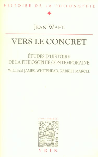 VERS LE CONCRET - ETUDES D'HISTOIRE DE LA PHILOSOPHIE CONTEMPORAINE (WILLIAM JAMES, WHITEHEAD, GABRI