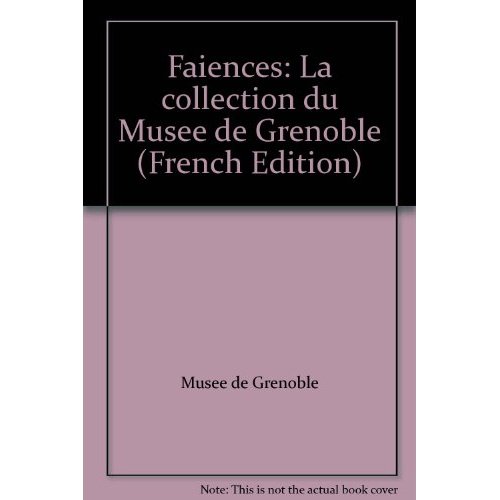 FAIENCES - LA COLLECTION DU MUSEE DE GRENOBLE.