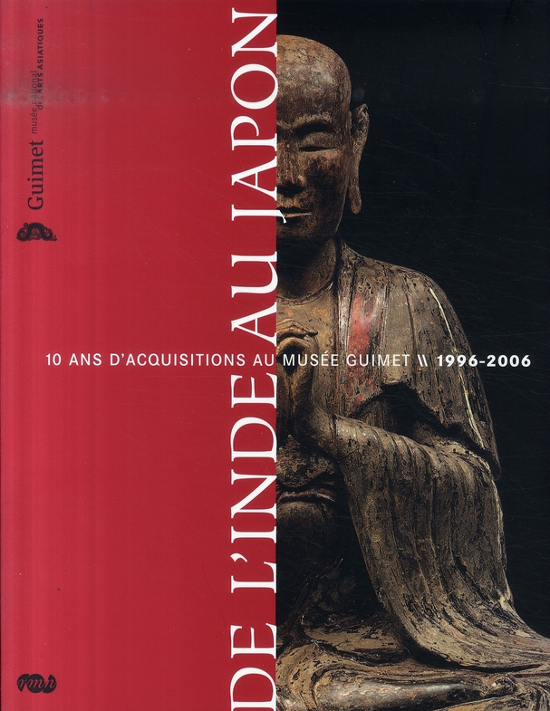 DE L'INDE AU JAPON - 10 ANS D'ACQUISITIONS AU MUSEE GUIMET 1996-2006