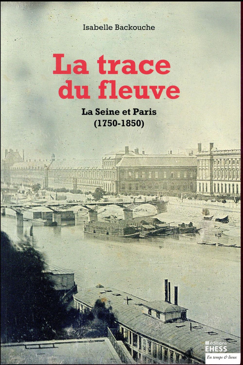 TRACE DU FLEUVE - LA SEINE ET PARIS (1750-1850)