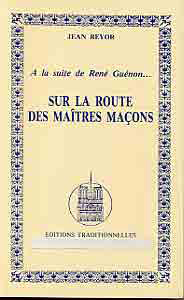 A LA SUITE DE RENE GUENON : SUR LA ROUTE DES MAITRES MACONS T.1