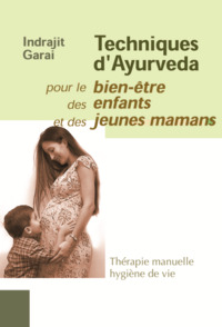 TECHNIQUES D'AYURVEDA - POUR LE BIEN ETRE DES ENFANTS ET DES JEUNES MAMANS