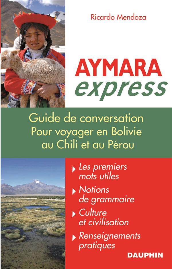 AYMARA EXPRESS POUR VOYAGER EN BOLIVIE, AU PEROU ET AU CHILI - NOTIONS DE GRAMMAIRE, CULTURE ET CIVI