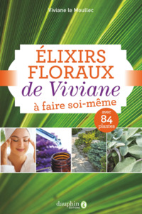 ELIXIRS FLORAUX DE VIVIANE A FAIRE SOI-MEME