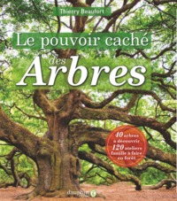 LE POUVOIR CACHE DES ARBRES - 40 ARBRES A DECOUVRIR - 120 ATELIERS FAMILLE A FAIRE EN FORET