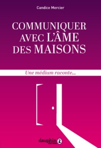 COMMUNIQUER AVEC L'AME DES MAISONS - UNE MEDIUM RACONTE