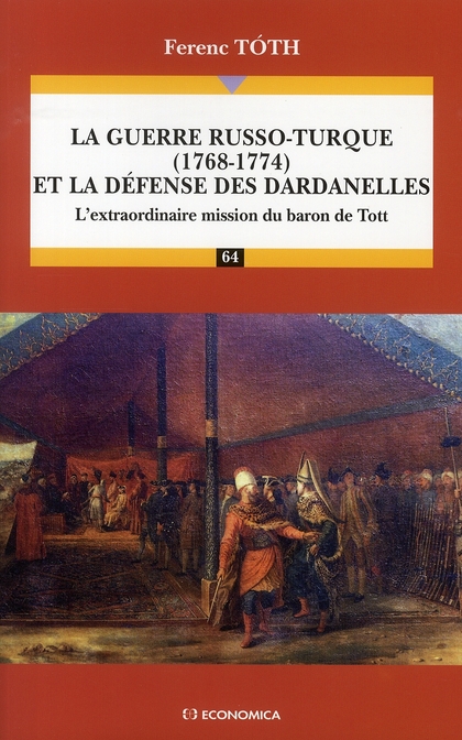 LA GUERRE RUSSO-TURQUE (1768-1774) ET LA DEFENSE DES DARDANELLES - L'EXTRAORDINAIRE MISSION DU BARON