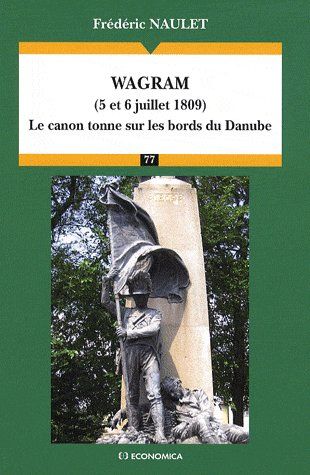 WAGRAM (5 ET 6 JUILLET 1809) - LE CANON TONNE SUR LES BORDS DU DANUBE