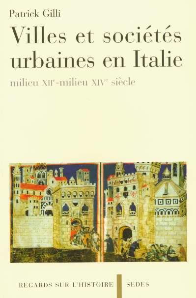 VILLES ET SOCIETES URBAINES EN ITALIE - MILIEU XIIE-MILIEU XIVE SIECLE