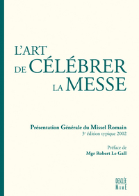 L' ART DE CELEBRER LA MESSE, PRESENTATION GENERALE DU MISSEL ROMAIN