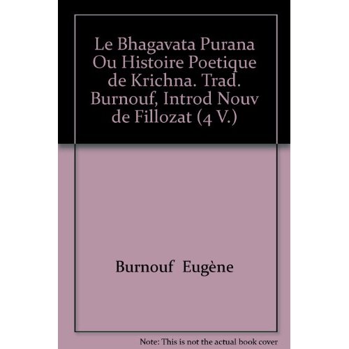 LE BHAGAVATA PURANA OU HISTOIRE POETIQUE DE KRICHNA. TRAD. BURNOUF, INTROD NOUV DE FILLOZAT (4 V.)