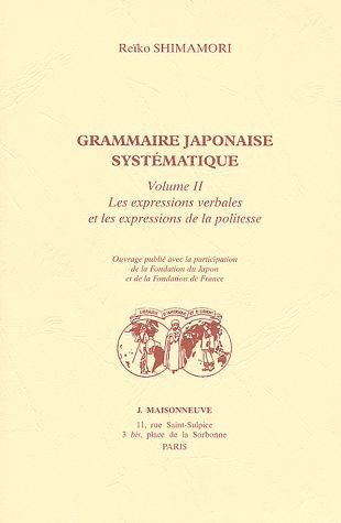 GRAMMAIRE JAPONAISE SYSTEMATIQUE VOL II. LES EXPRESSIONS VERBALES ET LES EXPRESSIONS DE LA POLITESSE