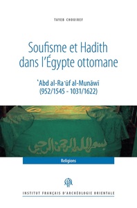 SOUFISME ET HADITH DANS L'EGYPTE OTTOMANE. - ABD AL-RA UF AL-MUNAWI (952/1545 - 1031/1622)